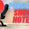 I will write your podcast show notes in 24hrs